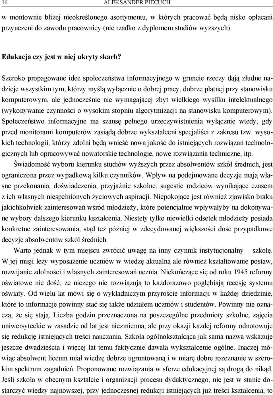 Szeroko propagowane idee społeczeństwa informacyjnego w gruncie rzeczy dają złudne nadzieje wszystkim tym, którzy myślą wyłącznie o dobrej pracy, dobrze płatnej przy stanowisku komputerowym, ale