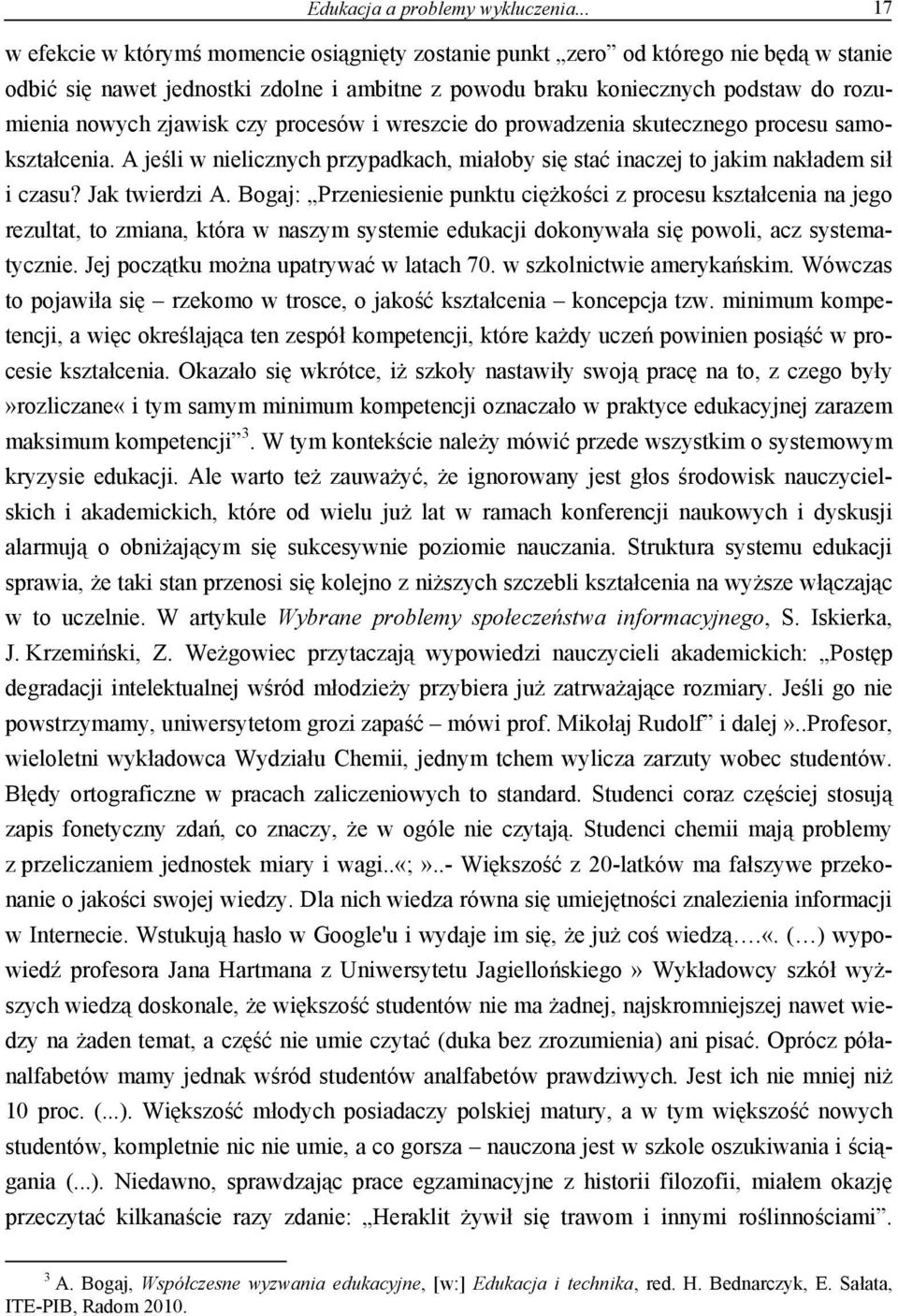 zjawisk czy procesów i wreszcie do prowadzenia skutecznego procesu samokształcenia. A jeśli w nielicznych przypadkach, miałoby się stać inaczej to jakim nakładem sił i czasu? Jak twierdzi A.