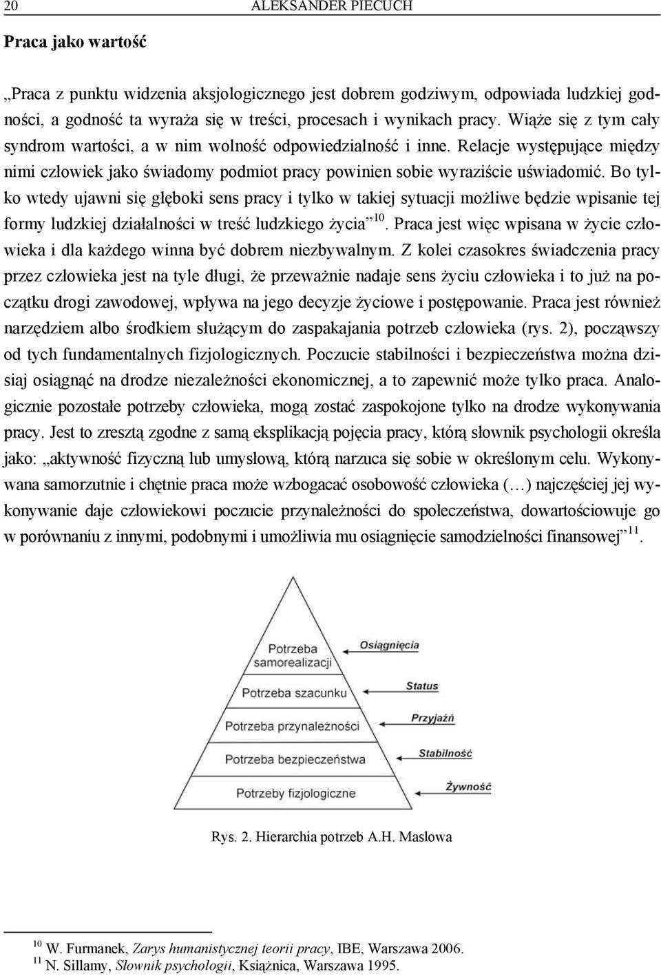 Bo tylko wtedy ujawni się głęboki sens pracy i tylko w takiej sytuacji możliwe będzie wpisanie tej formy ludzkiej działalności w treść ludzkiego życia 10.