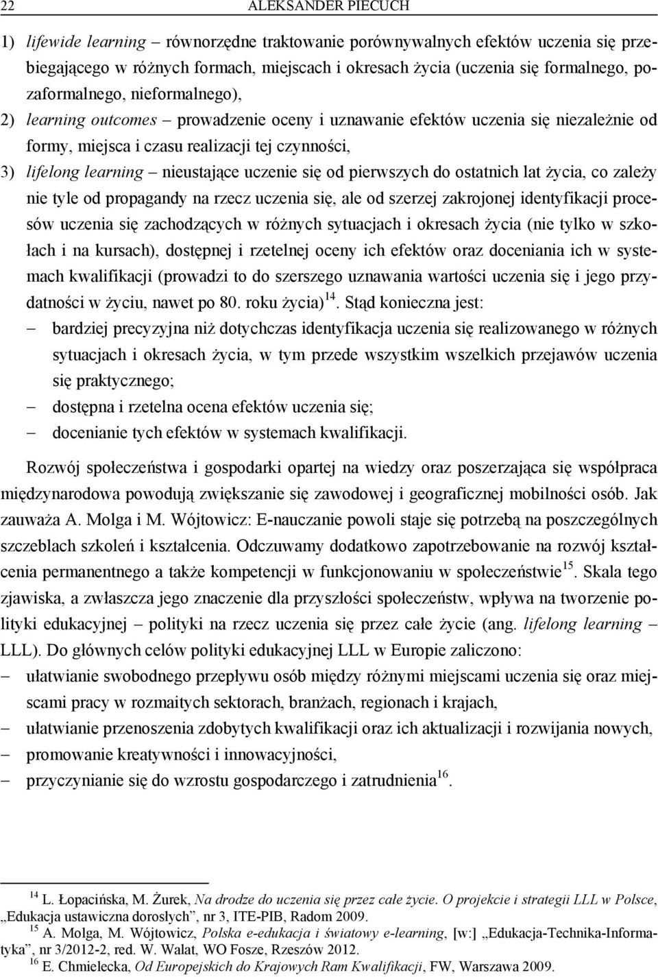 uczenie się od pierwszych do ostatnich lat życia, co zależy nie tyle od propagandy na rzecz uczenia się, ale od szerzej zakrojonej identyfikacji procesów uczenia się zachodzących w różnych sytuacjach