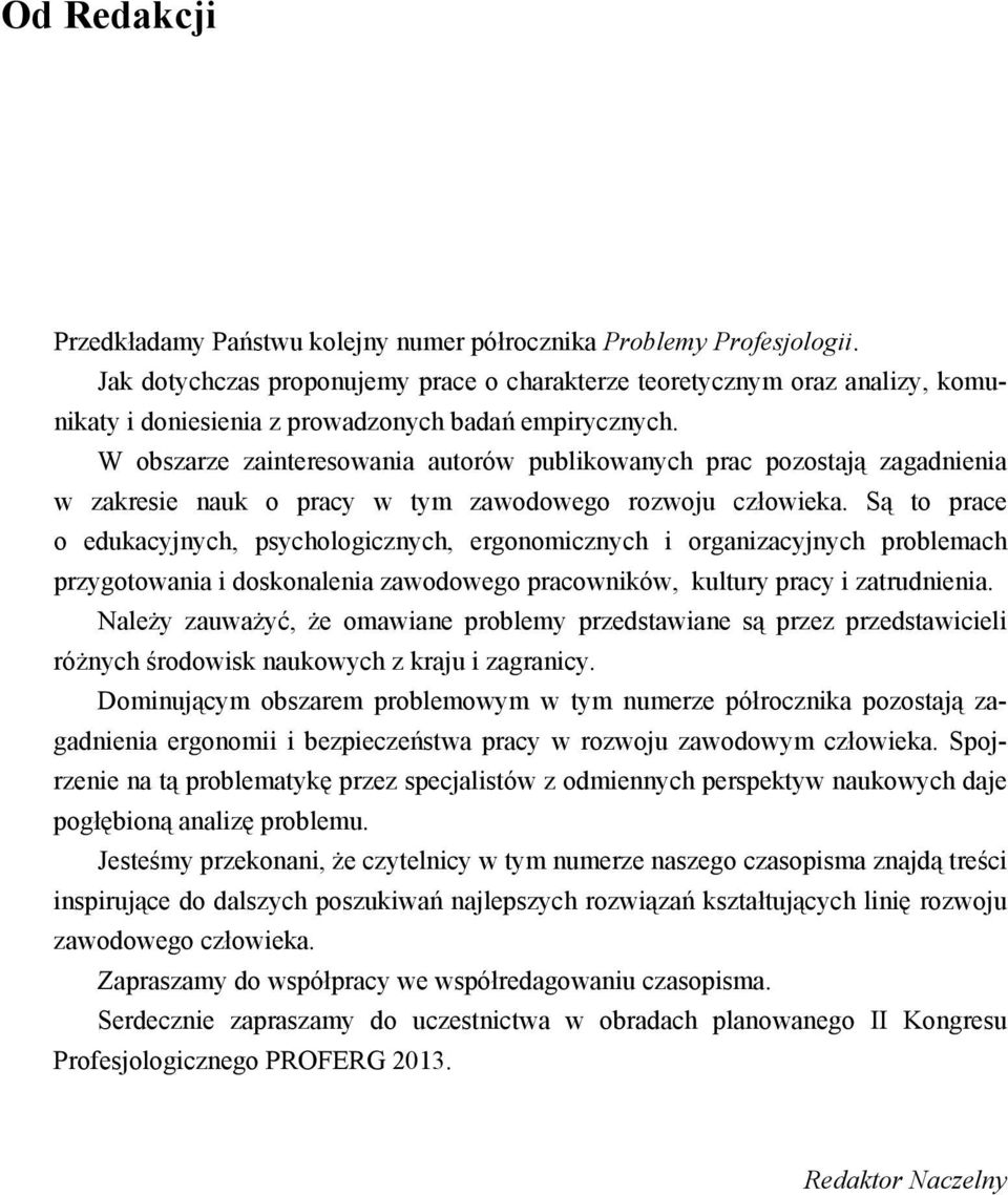 W obszarze zainteresowania autorów publikowanych prac pozostają zagadnienia w zakresie nauk o pracy w tym zawodowego rozwoju człowieka.