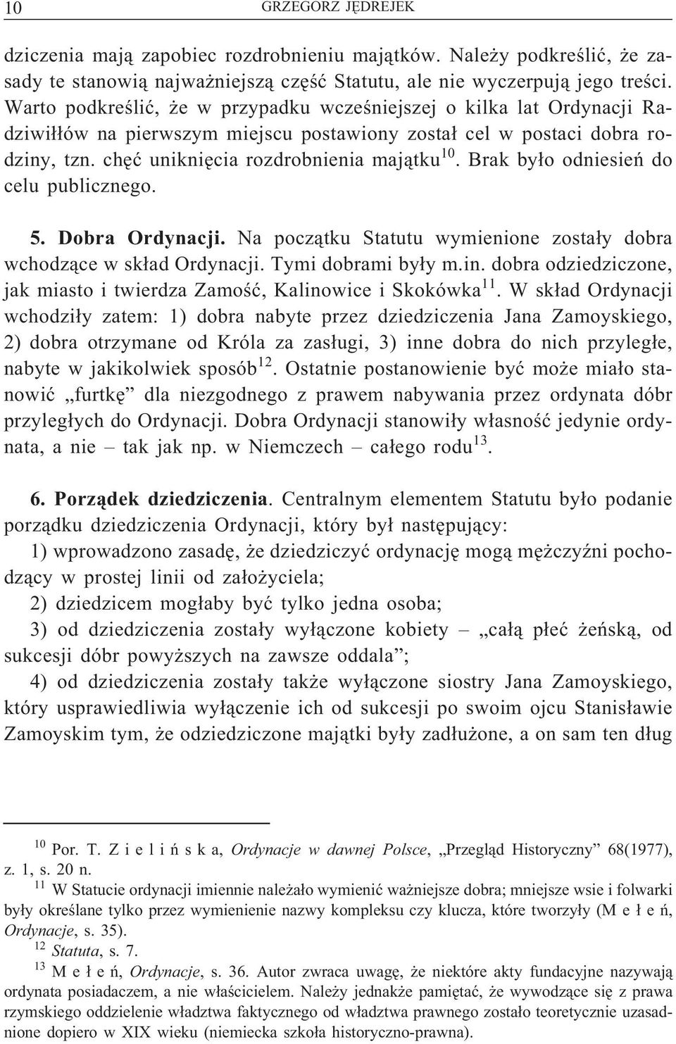 Brak było odniesień do celu publicznego. 5. Dobra Ordynacji. Na początku Statutu wymienione zostały dobra wchodzące w skład Ordynacji. Tymi dobrami były m.in.