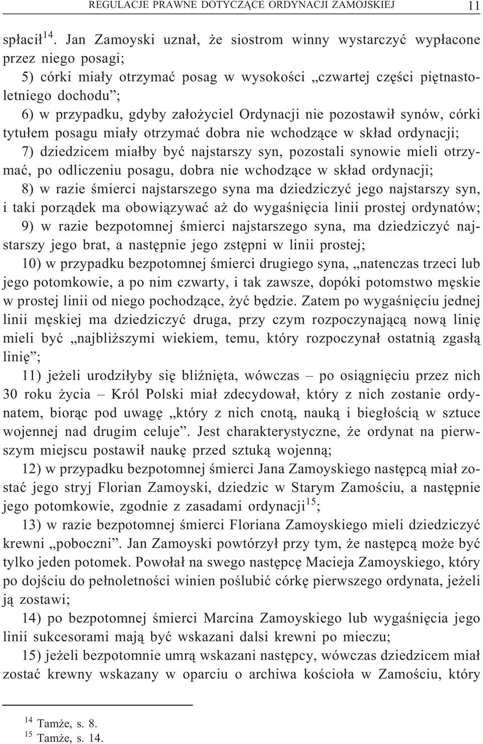 Ordynacji nie pozostawił synów, córki tytułem posagu miały otrzymać dobra nie wchodzące w skład ordynacji; 7) dziedzicem miałby być najstarszy syn, pozostali synowie mieli otrzymać, po odliczeniu