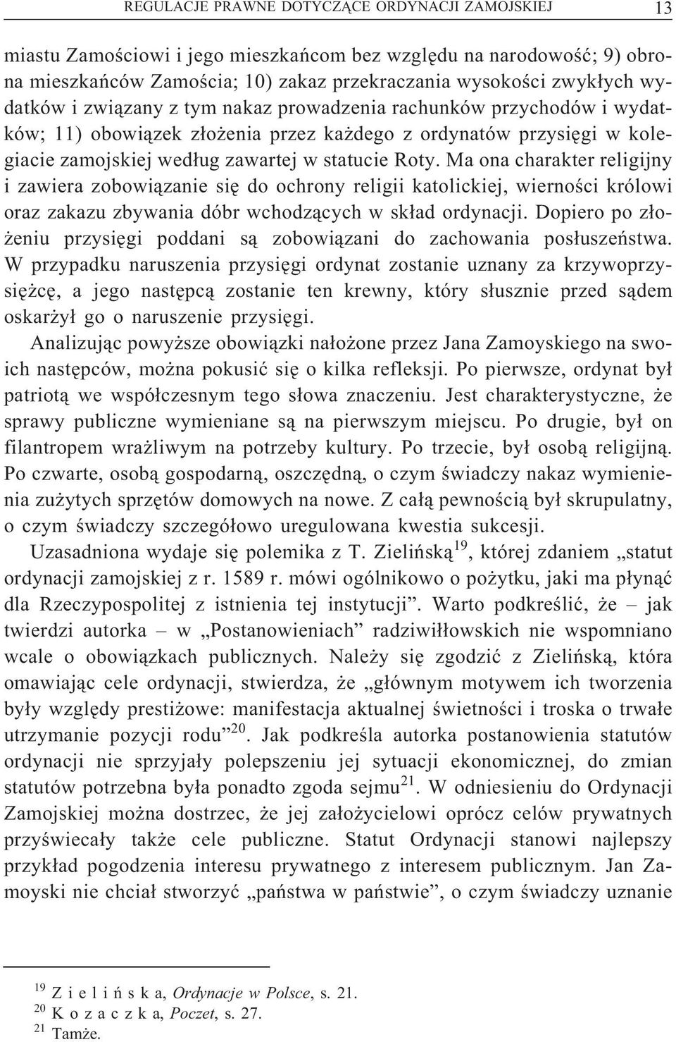 Ma ona charakter religijny i zawiera zobowiązanie się do ochrony religii katolickiej, wierności królowi oraz zakazu zbywania dóbr wchodzących w skład ordynacji.