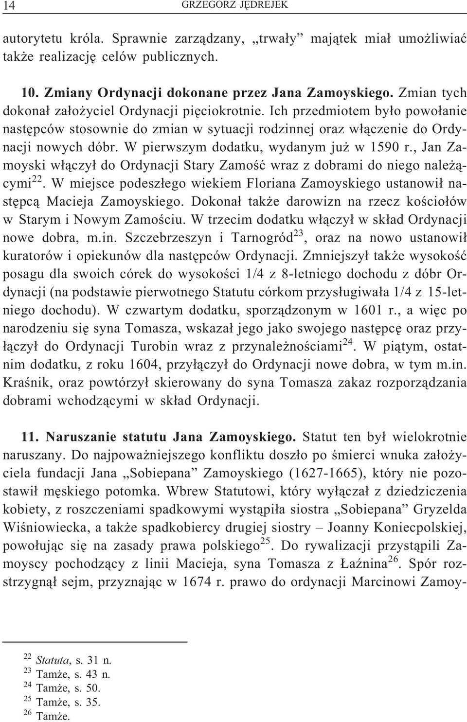 W pierwszym dodatku, wydanym już w 1590 r., Jan Zamoyski włączył do Ordynacji Stary Zamość wraz z dobrami do niego należącymi 22.