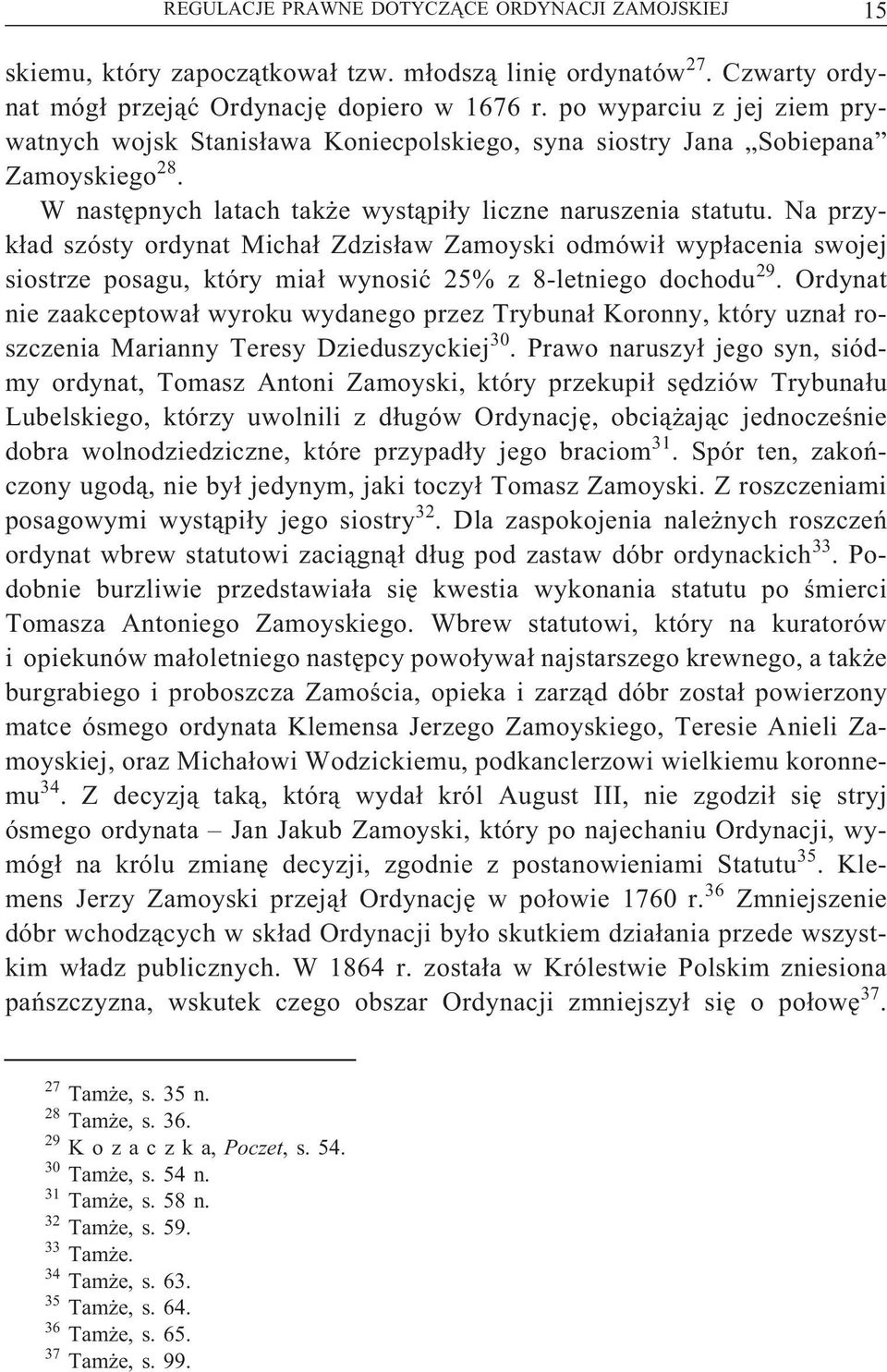 Na przykład szósty ordynat Michał Zdzisław Zamoyski odmówił wypłacenia swojej siostrze posagu, który miał wynosić 25% z 8-letniego dochodu 29.