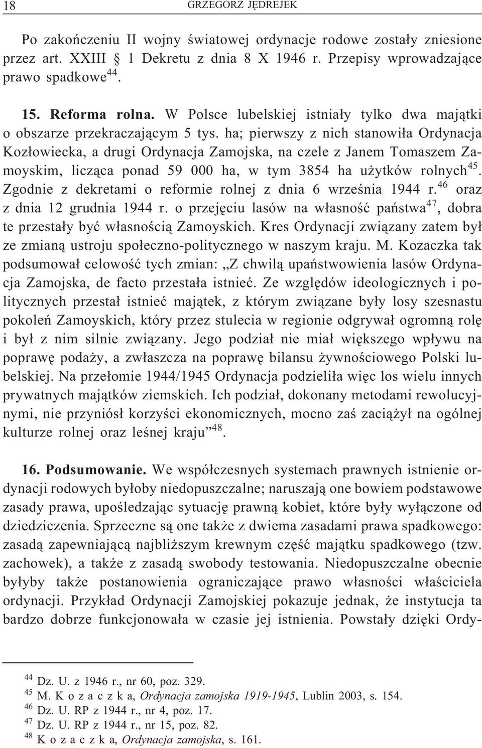 ha; pierwszy z nich stanowiła Ordynacja Kozłowiecka, a drugi Ordynacja Zamojska, na czele z Janem Tomaszem Zamoyskim, licząca ponad 59 000 ha, w tym 3854 ha użytków rolnych 45.