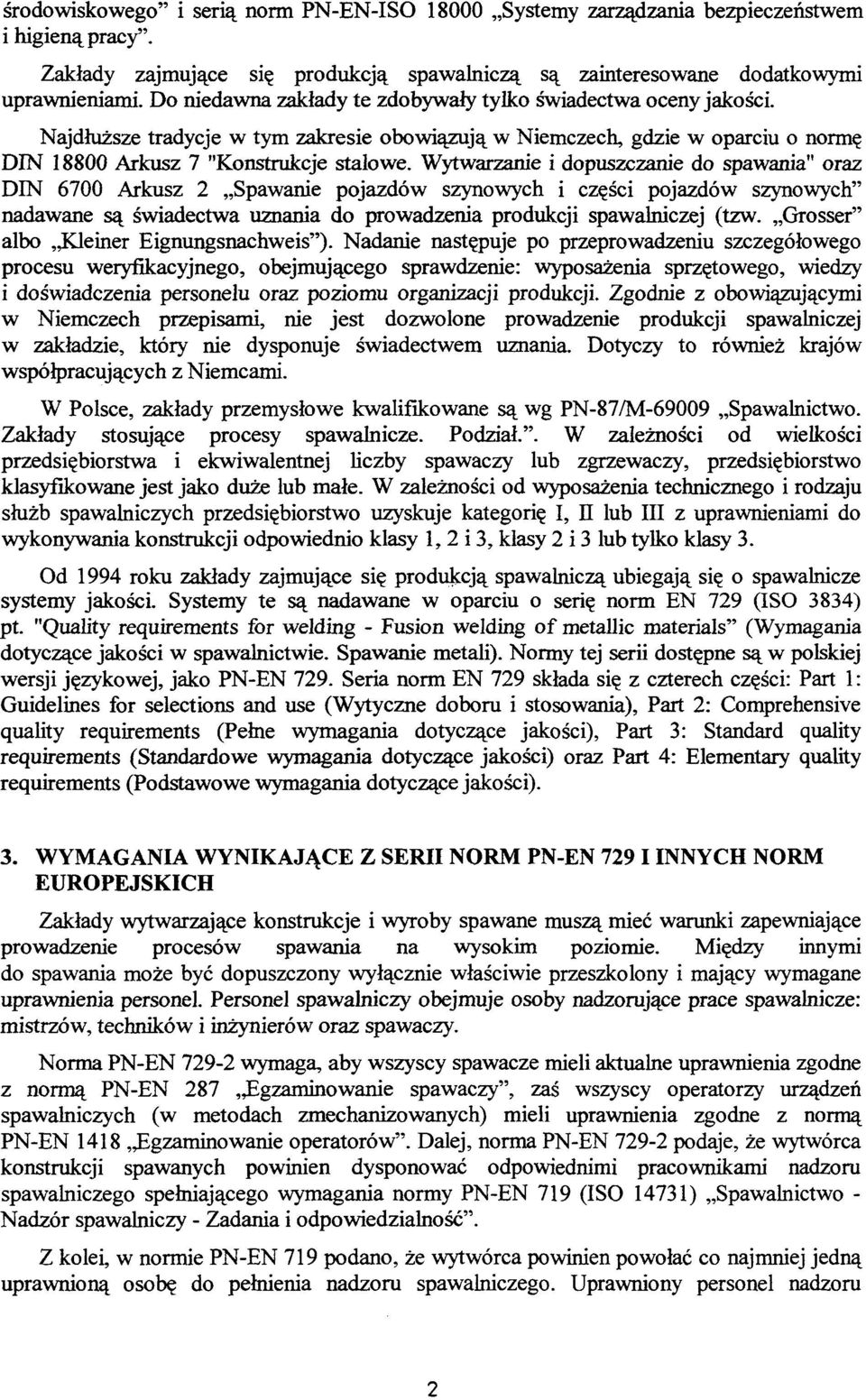 Wytwarzanie i dopuszczanie do spawania" oraz DIN 6700 Arkusz 2 Spawanie pojazdów szynowych i części pojazdów szynowych" nadawane są świadectwa uznania do prowadzenia produkcji spawalniczej (tzw.