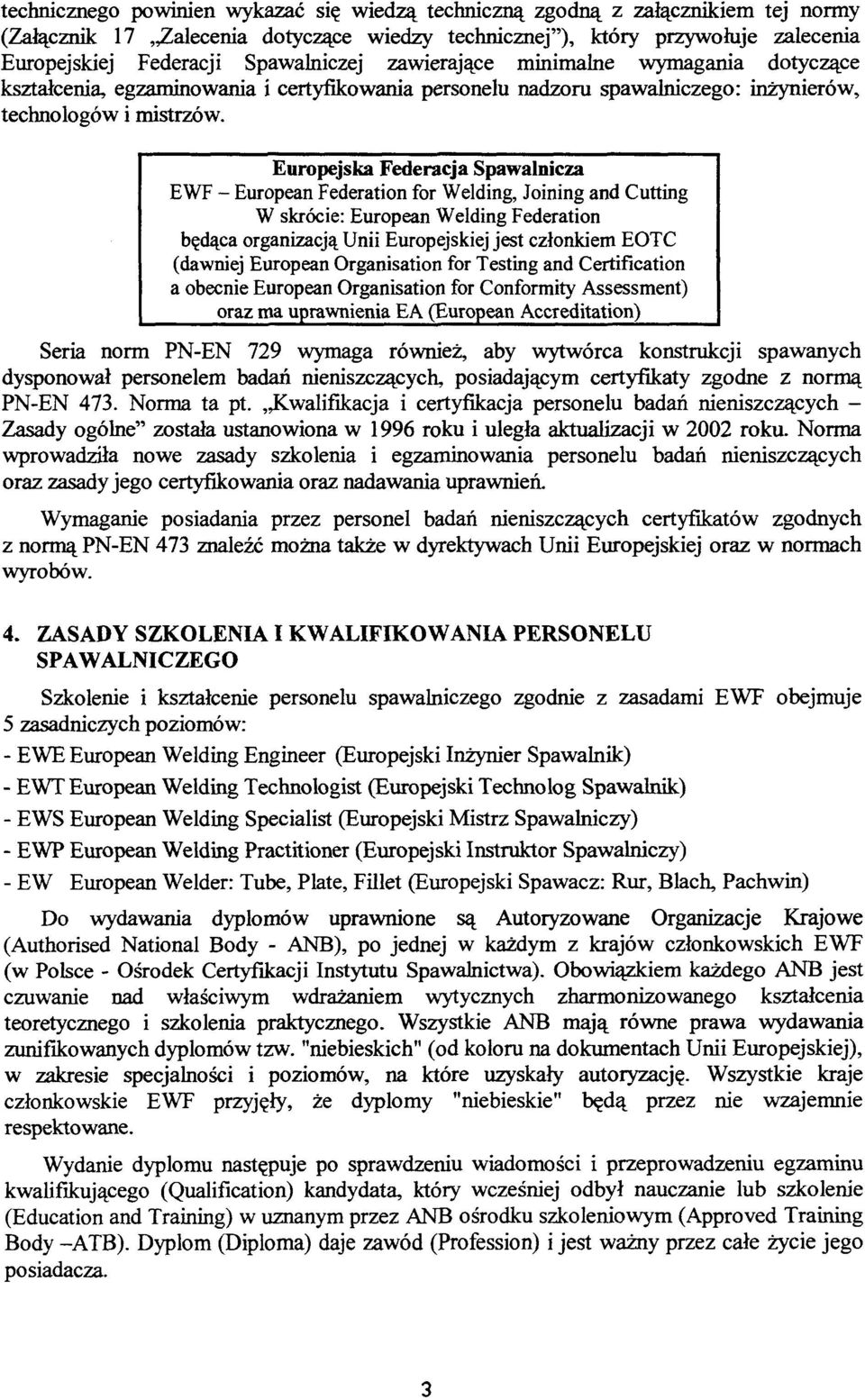 Europejska Federacja Spawalnicza EWF - European Federation for Welding, Joining and Cutting W skrócie: European Welding Federation będąca organizacją Unii Europejskiej jest członkiem EOTC (dawniej