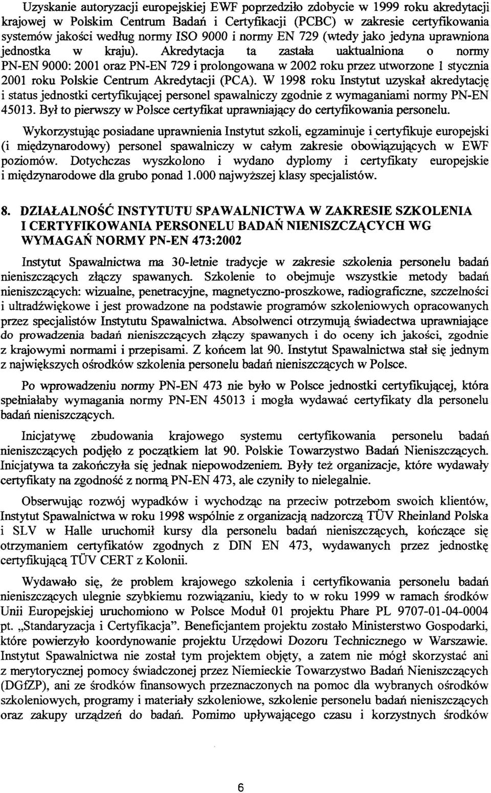 Akredytacja ta zastała uaktualniona o normy PN-EN 9000: 2001 oraz PN-EN 729 i prolongowana w 2002 roku przez utworzone 1 stycznia 2001 roku Polskie Centrum Akredytacji (PCA).