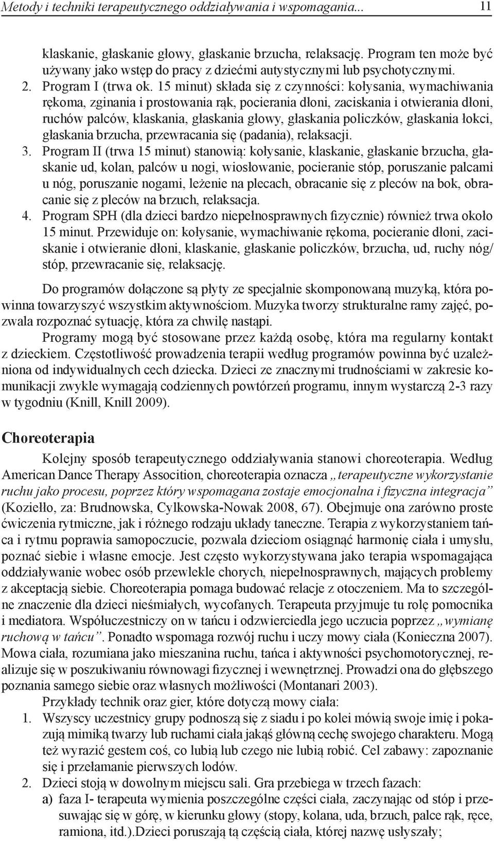 15 minut) składa się z czynności: kołysania, wymachiwania rękoma, zginania i prostowania rąk, pocierania dłoni, zaciskania i otwierania dłoni, ruchów palców, klaskania, głaskania głowy, głaskania