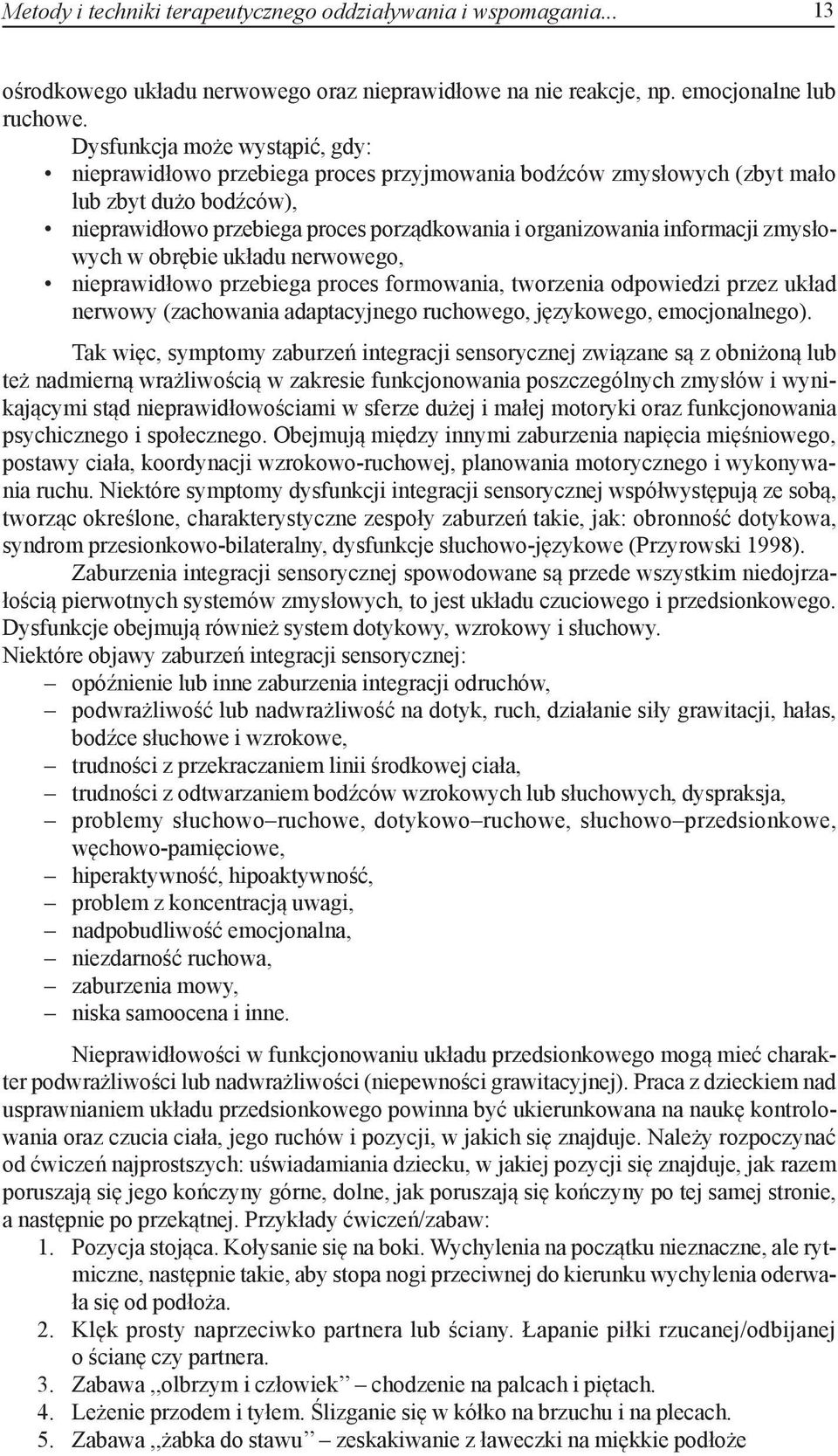 informacji zmysłowych w obrębie układu nerwowego, nieprawidłowo przebiega proces formowania, tworzenia odpowiedzi przez układ nerwowy (zachowania adaptacyjnego ruchowego, językowego, emocjonalnego).