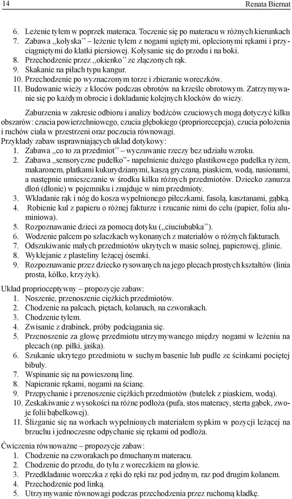 Skakanie na piłach typu kangur. 10. Przechodzenie po wyznaczonym torze i zbieranie woreczków. 11. Budowanie wieży z kloców podczas obrotów na krześle obrotowym.