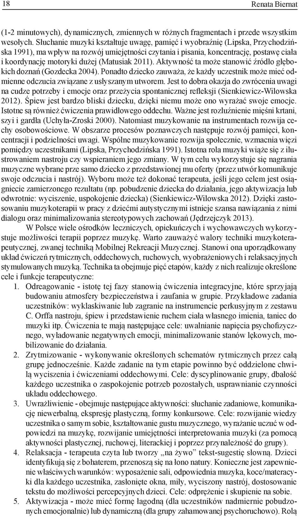 (Matusiak 2011). Aktywność ta może stanowić źródło głębokich doznań (Gozdecka 2004). Ponadto dziecko zauważa, że każdy uczestnik może mieć odmienne odczucia związane z usłyszanym utworem.