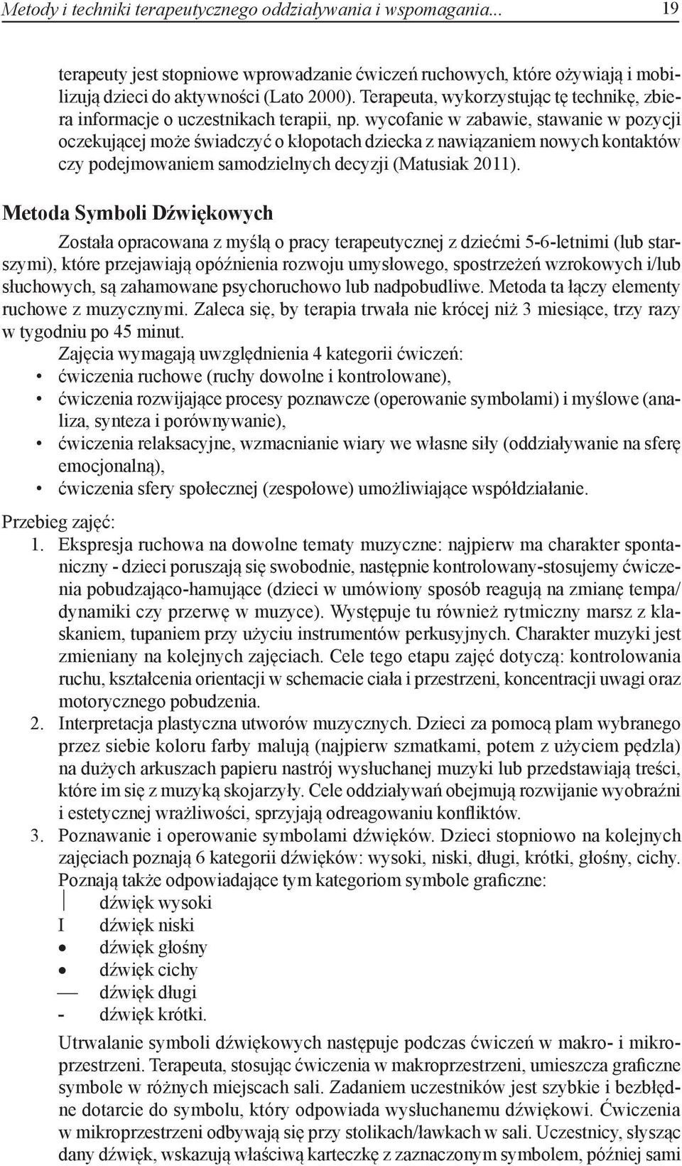 wycofanie w zabawie, stawanie w pozycji oczekującej może świadczyć o kłopotach dziecka z nawiązaniem nowych kontaktów czy podejmowaniem samodzielnych decyzji (Matusiak 2011).