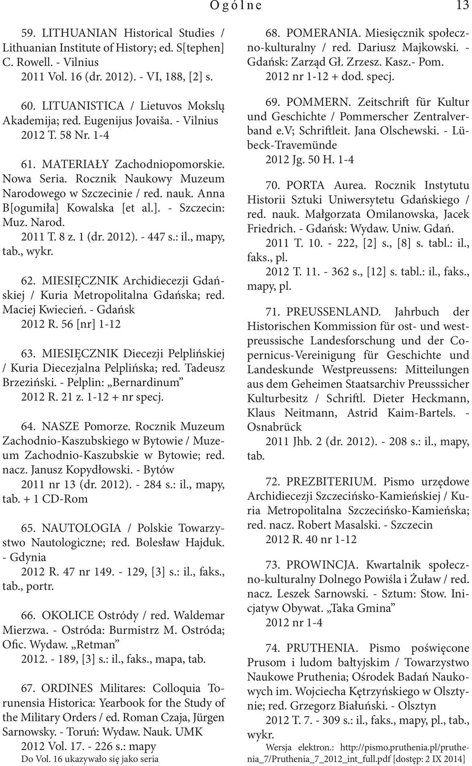 Anna B[ogumiła] Kowalska [et al.]. - Szczecin: Muz. Narod. 2011 T. 8 z. 1 (dr. 2012). - 447 s.: il., mapy, tab., wykr. 62. MIESIĘCZNIK Archidiecezji Gdańskiej / Kuria Metropolitalna Gdańska; red.