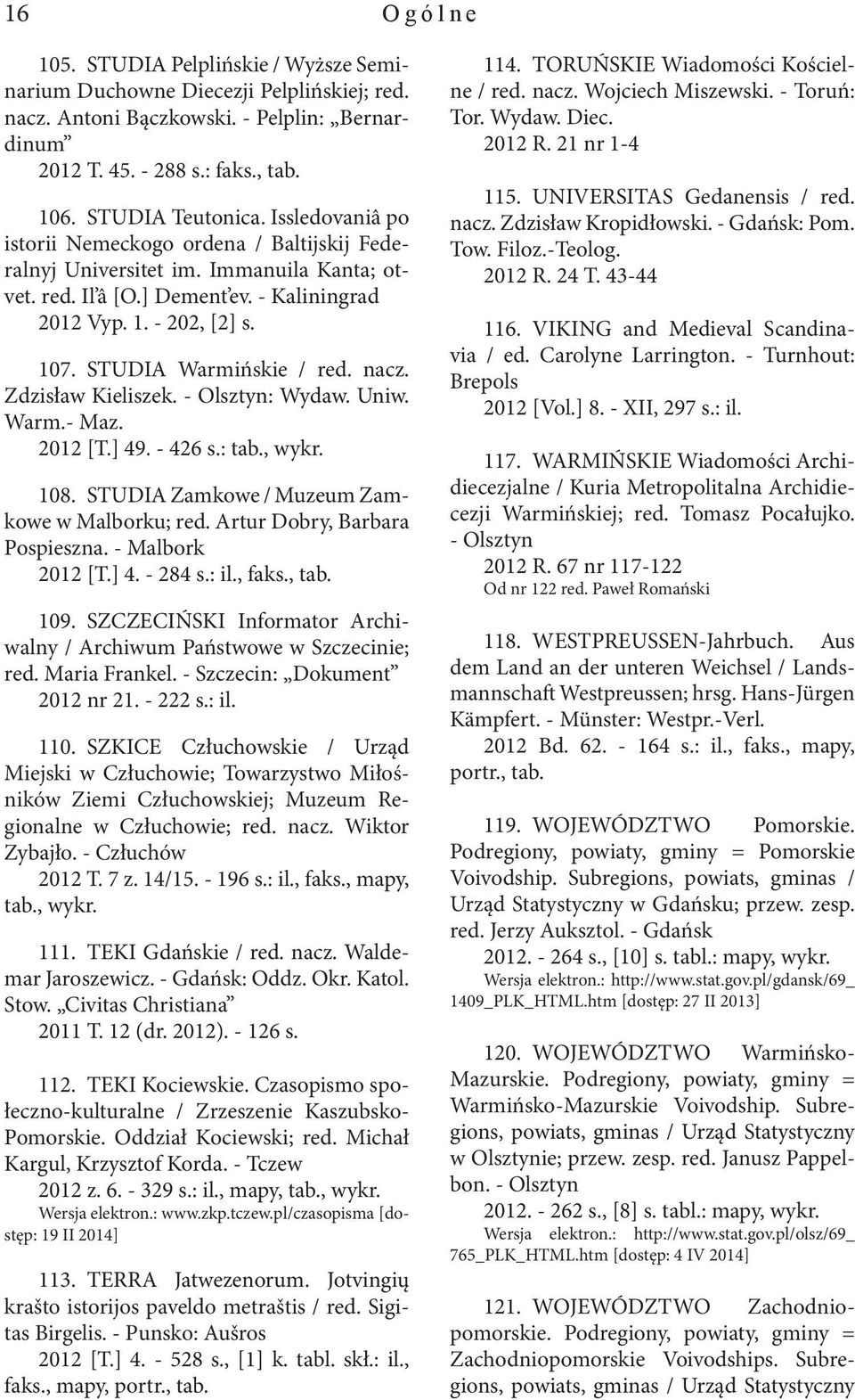 STUDIA Warmińskie / red. nacz. Zdzisław Kieliszek. - Olsztyn: Wydaw. Uniw. Warm.- Maz. 2012 [T.] 49. - 426 s.: tab., wykr. 108. STUDIA Zamkowe / Muzeum Zamkowe w Malborku; red.