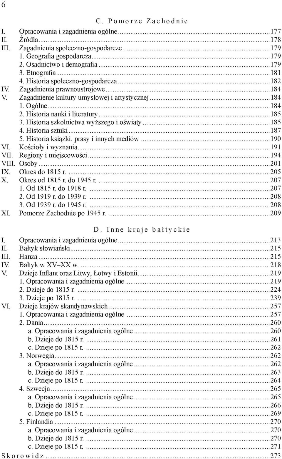 ..185 3. Historia szkolnictwa wyższego i oświaty...185 4. Historia sztuki...187 5. Historia książki, prasy i innych mediów...190 VI. Kościoły i wyznania...191 VII. Regiony i miejscowości...194 VIII.