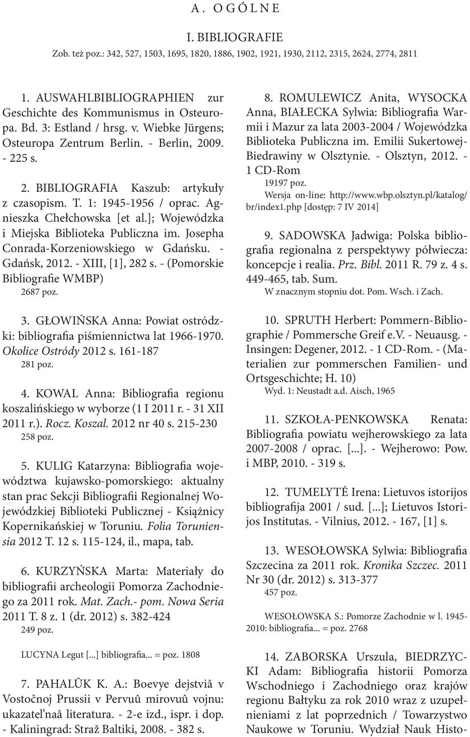 ]; Wojewódzka i Miejska Biblioteka Publiczna im. Josepha Conrada-Korzeniowskiego w Gdańsku. - Gdańsk, 2012. - XIII, [1], 282 s. - (Pomorskie Bibliografi e WMBP) 2687 poz. 3.