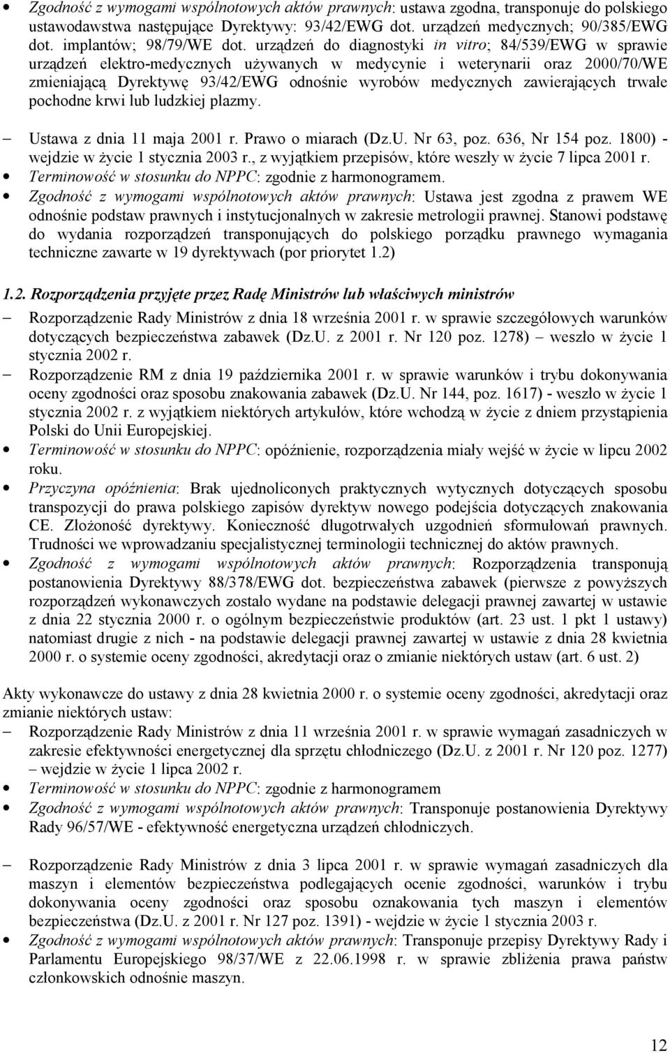 urządzeń do diagnostyki in vitro; 84/539/EWG w sprawie urządzeń elektro-medycznych używanych w medycynie i weterynarii oraz 2000/70/WE zmieniającą Dyrektywę 93/42/EWG odnośnie wyrobów medycznych