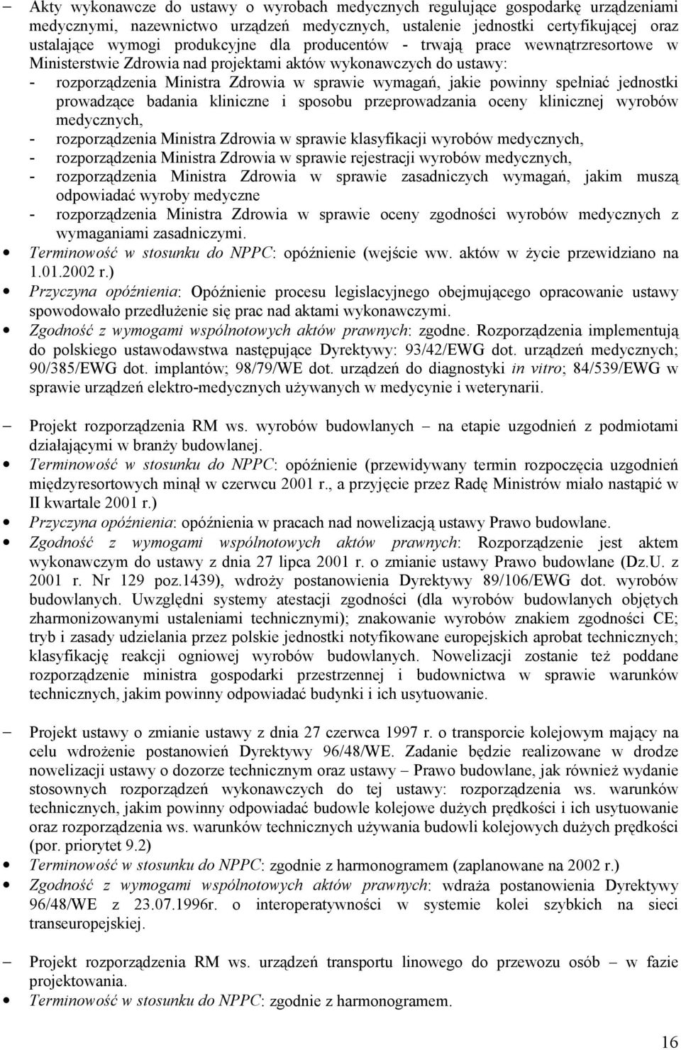 jednostki prowadzące badania kliniczne i sposobu przeprowadzania oceny klinicznej wyrobów medycznych, - rozporządzenia Ministra Zdrowia w sprawie klasyfikacji wyrobów medycznych, - rozporządzenia