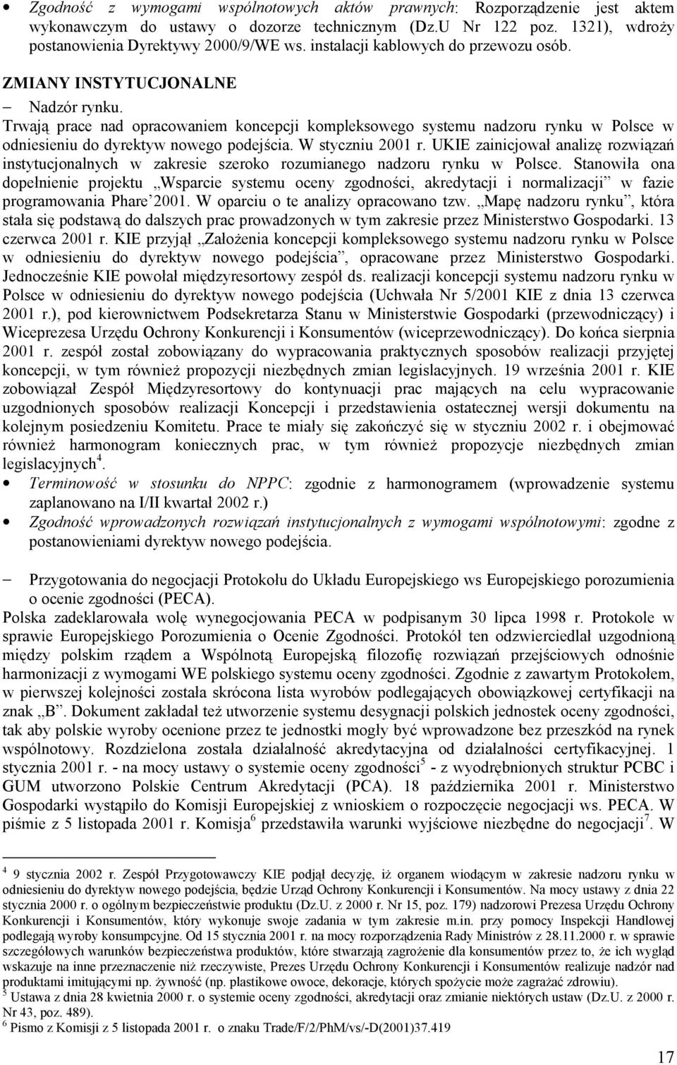 Trwają prace nad opracowaniem koncepcji kompleksowego systemu nadzoru rynku w Polsce w odniesieniu do dyrektyw nowego podejścia. W styczniu 2001 r.