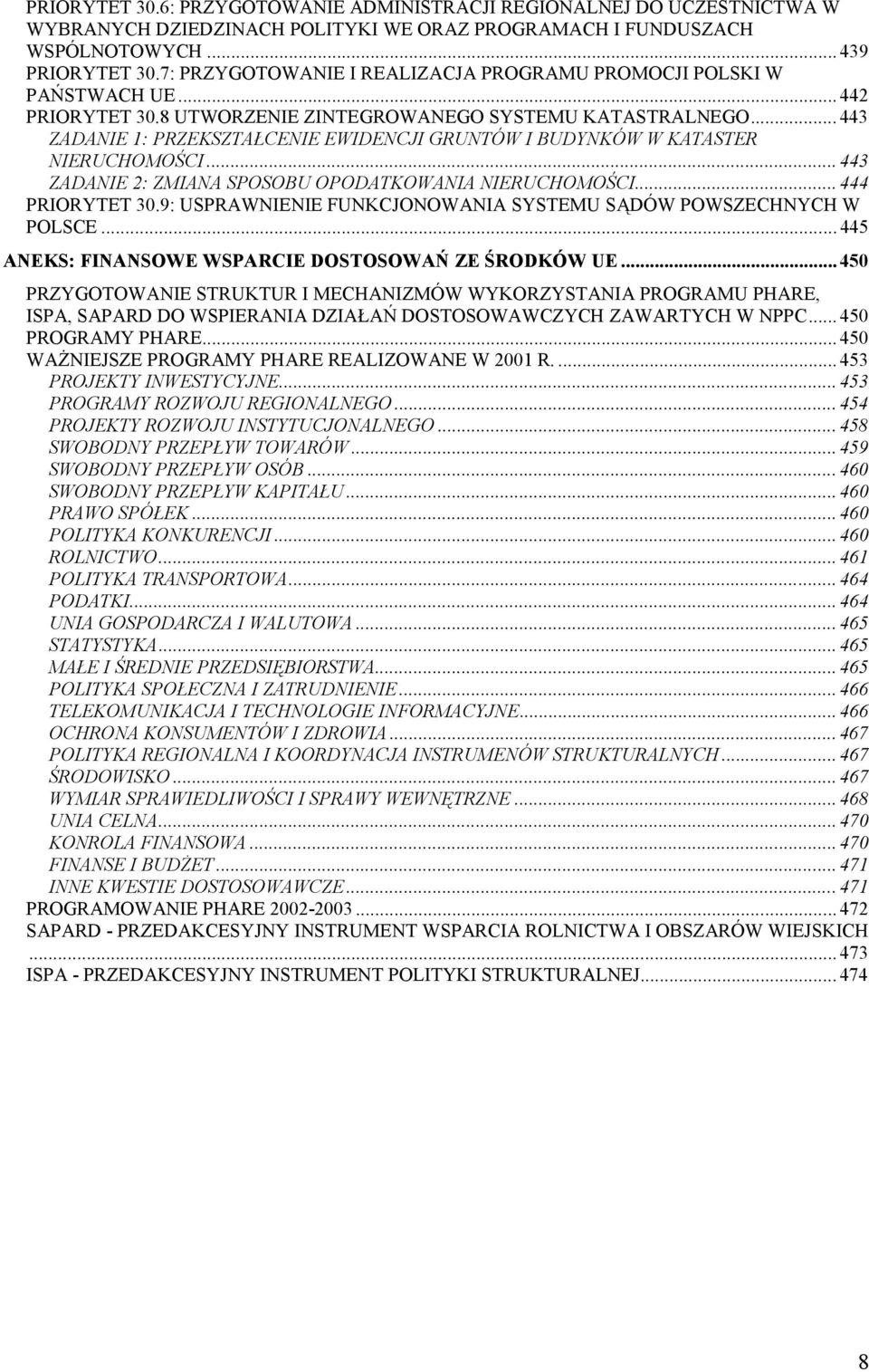 .. 443 ZADANIE 1: PRZEKSZTAŁCENIE EWIDENCJI GRUNTÓW I BUDYNKÓW W KATASTER NIERUCHOMOŚCI... 443 ZADANIE 2: ZMIANA SPOSOBU OPODATKOWANIA NIERUCHOMOŚCI... 444 PRIORYTET 30.