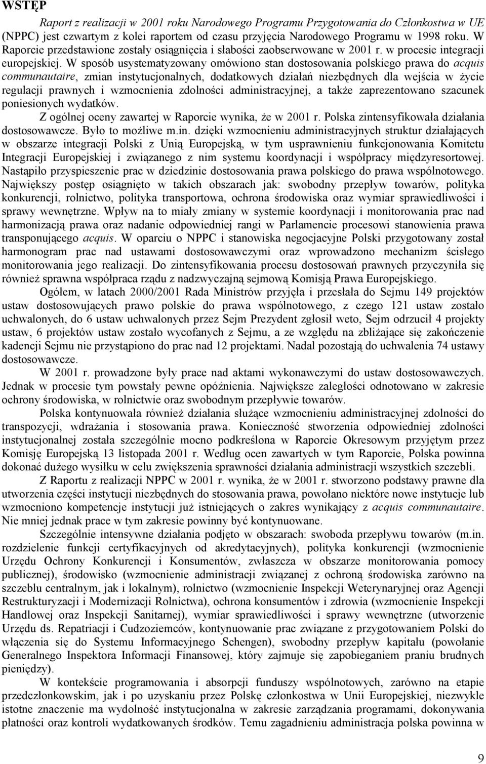 W sposób usystematyzowany omówiono stan dostosowania polskiego prawa do acquis communautaire, zmian instytucjonalnych, dodatkowych działań niezbędnych dla wejścia w życie regulacji prawnych i