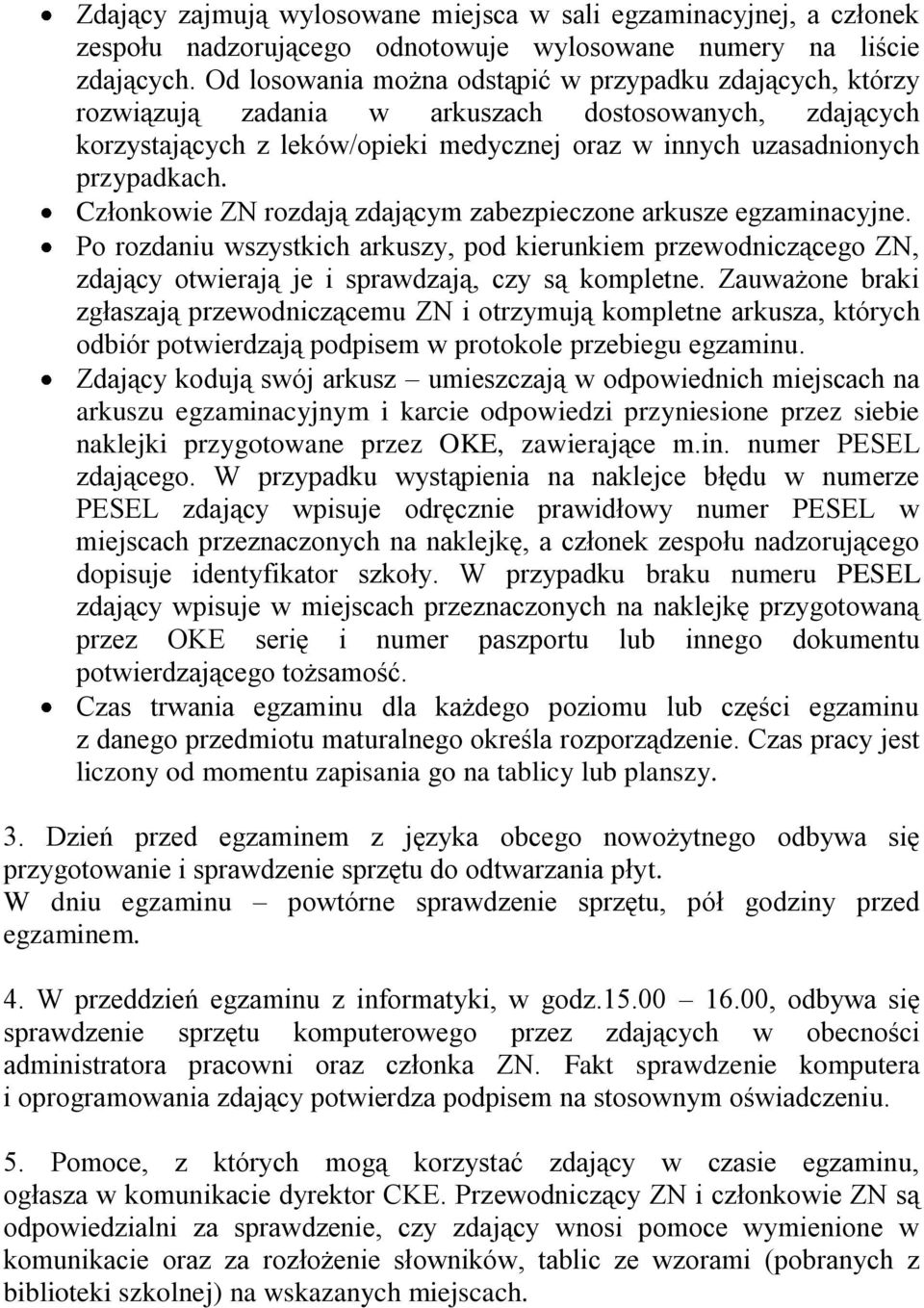 Członkowie ZN rozdają zdającym zabezpieczone arkusze egzaminacyjne. Po rozdaniu wszystkich arkuszy, pod kierunkiem przewodniczącego ZN, zdający otwierają je i sprawdzają, czy są kompletne.