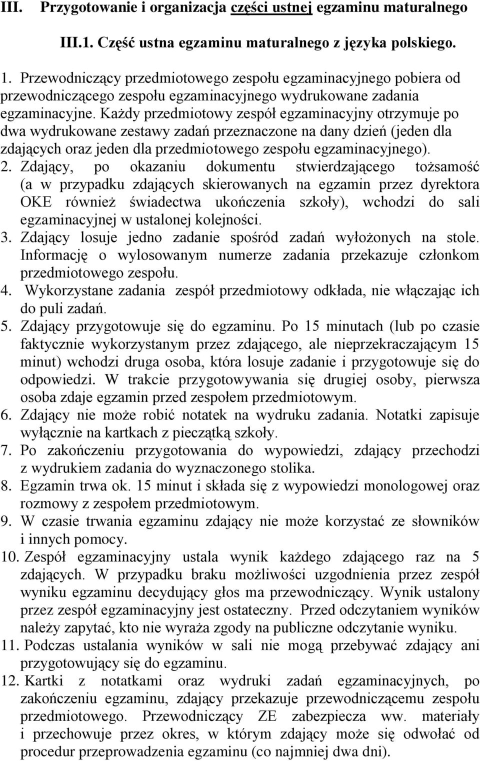 Każdy przedmiotowy zespół egzaminacyjny otrzymuje po dwa wydrukowane zestawy zadań przeznaczone na dany dzień (jeden dla zdających oraz jeden dla przedmiotowego zespołu egzaminacyjnego). 2.