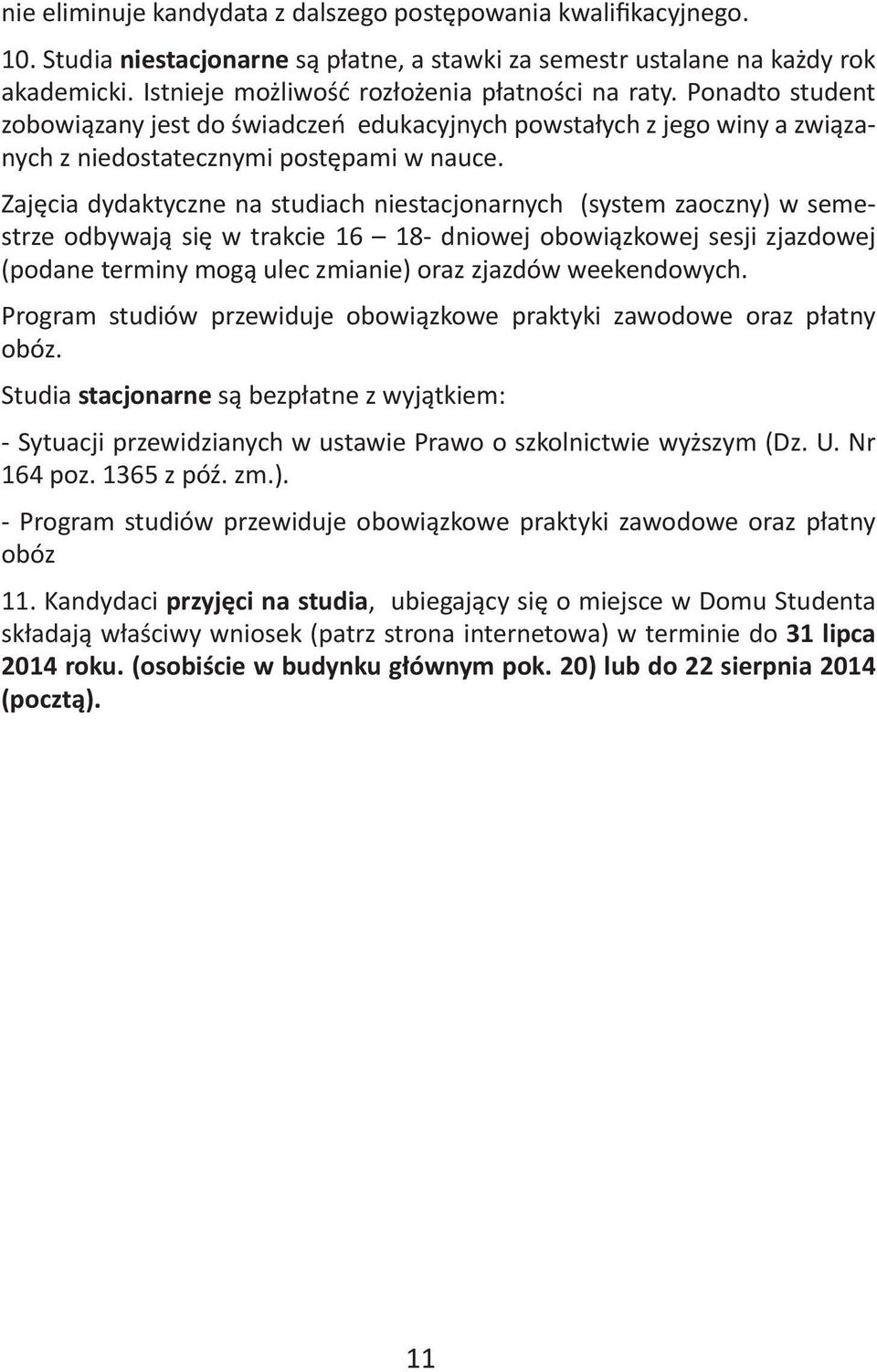 Zajęcia dydaktyczne na studiach niestacjonarnych (system zaoczny) w semestrze odbywają się w trakcie 16 18- dniowej obowiązkowej sesji zjazdowej (podane terminy mogą ulec zmianie) oraz zjazdów