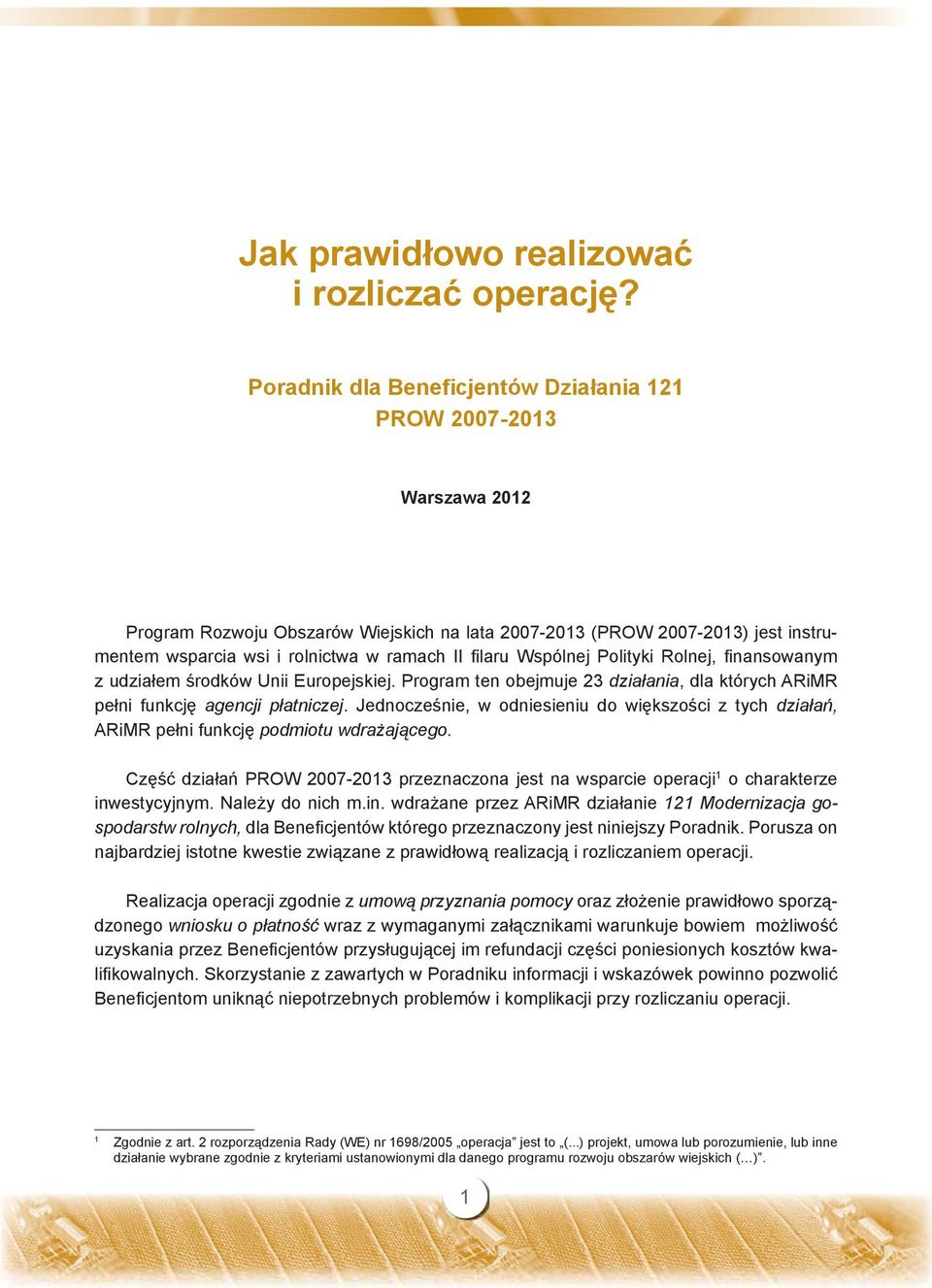 laru Wspólnej Polityki Rolnej, fi nansowanym z udziałem środków Unii Europejskiej. Program ten obejmuje 23 działania, dla których ARiMR pełni funkcję agencji płatniczej.