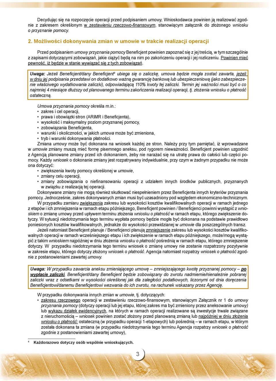 Możliwości dokonywania zmian w umowie w trakcie realizacji operacji Przed podpisaniem umowy przyznania pomocy Beneficjent powinien zapoznać się z jej treścią, w tym szczególnie z zapisami dotyczącymi