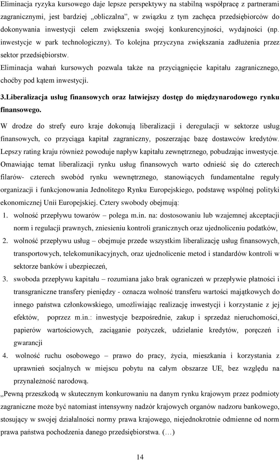 Eliminacja wahań kursowych pozwala także na przyciągnięcie kapitału zagranicznego, choćby pod kątem inwestycji. 3.