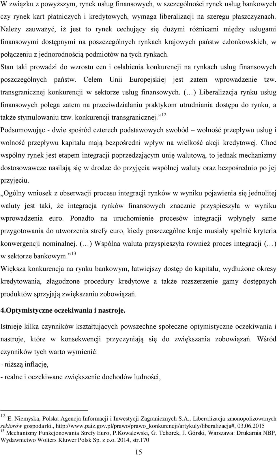 podmiotów na tych rynkach. Stan taki prowadzi do wzrostu cen i osłabienia konkurencji na rynkach usług finansowych poszczególnych państw. Celem Unii Europejskiej jest zatem wprowadzenie tzw.