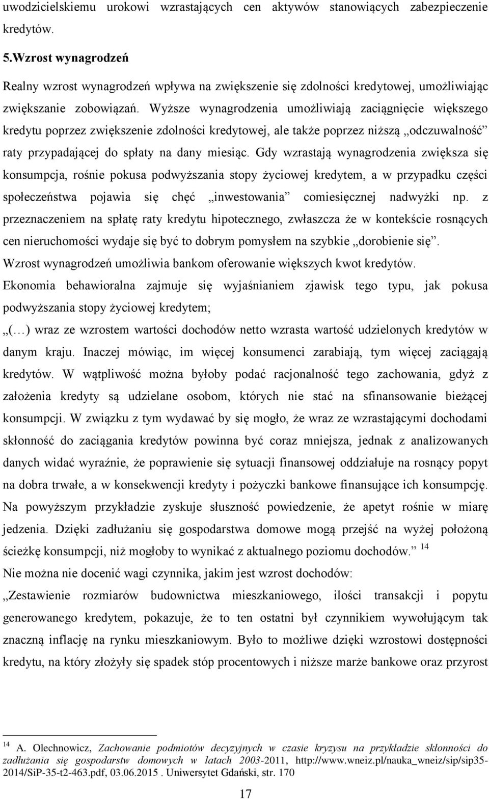 Wyższe wynagrodzenia umożliwiają zaciągnięcie większego kredytu poprzez zwiększenie zdolności kredytowej, ale także poprzez niższą odczuwalność raty przypadającej do spłaty na dany miesiąc.