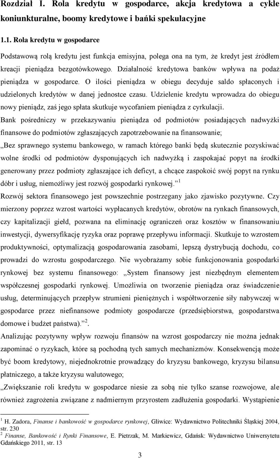 Działalność kredytowa banków wpływa na podaż pieniądza w gospodarce. O ilości pieniądza w obiegu decyduje saldo spłaconych i udzielonych kredytów w danej jednostce czasu.