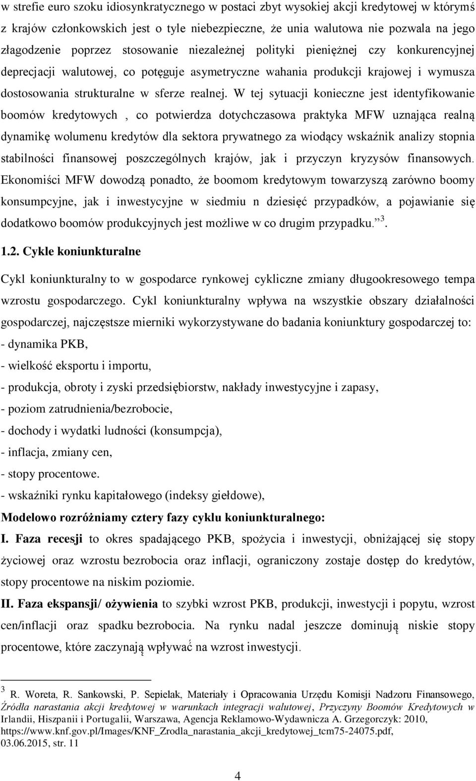 W tej sytuacji konieczne jest identyfikowanie boomów kredytowych, co potwierdza dotychczasowa praktyka MFW uznająca realną dynamikę wolumenu kredytów dla sektora prywatnego za wiodący wskaźnik