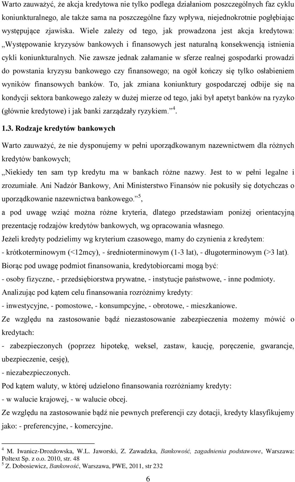 Nie zawsze jednak załamanie w sferze realnej gospodarki prowadzi do powstania kryzysu bankowego czy finansowego; na ogół kończy się tylko osłabieniem wyników finansowych banków.