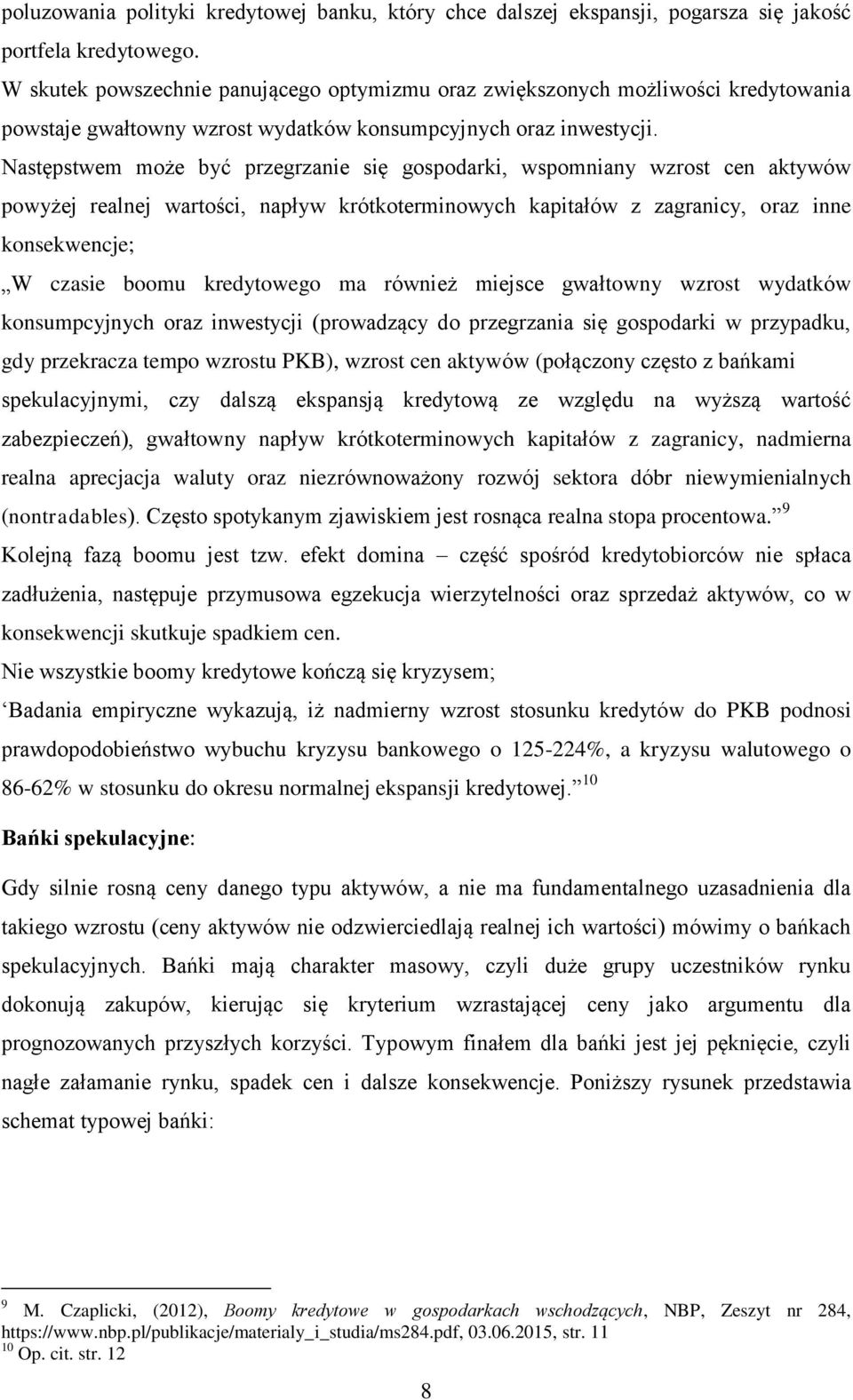 Następstwem może być przegrzanie się gospodarki, wspomniany wzrost cen aktywów powyżej realnej wartości, napływ krótkoterminowych kapitałów z zagranicy, oraz inne konsekwencje; W czasie boomu