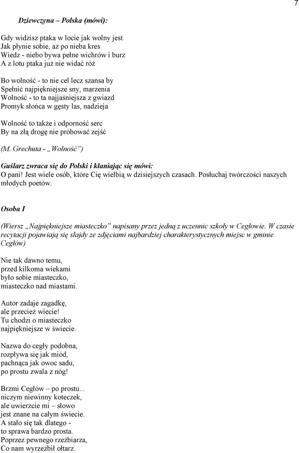 (M. Grechuta - Wolność ) Guślarz zwraca się do Polski i kłaniając się mówi: O pani! Jest wiele osób, które Cię wielbią w dzisiejszych czasach. Posłuchaj twórczości naszych młodych poetów.