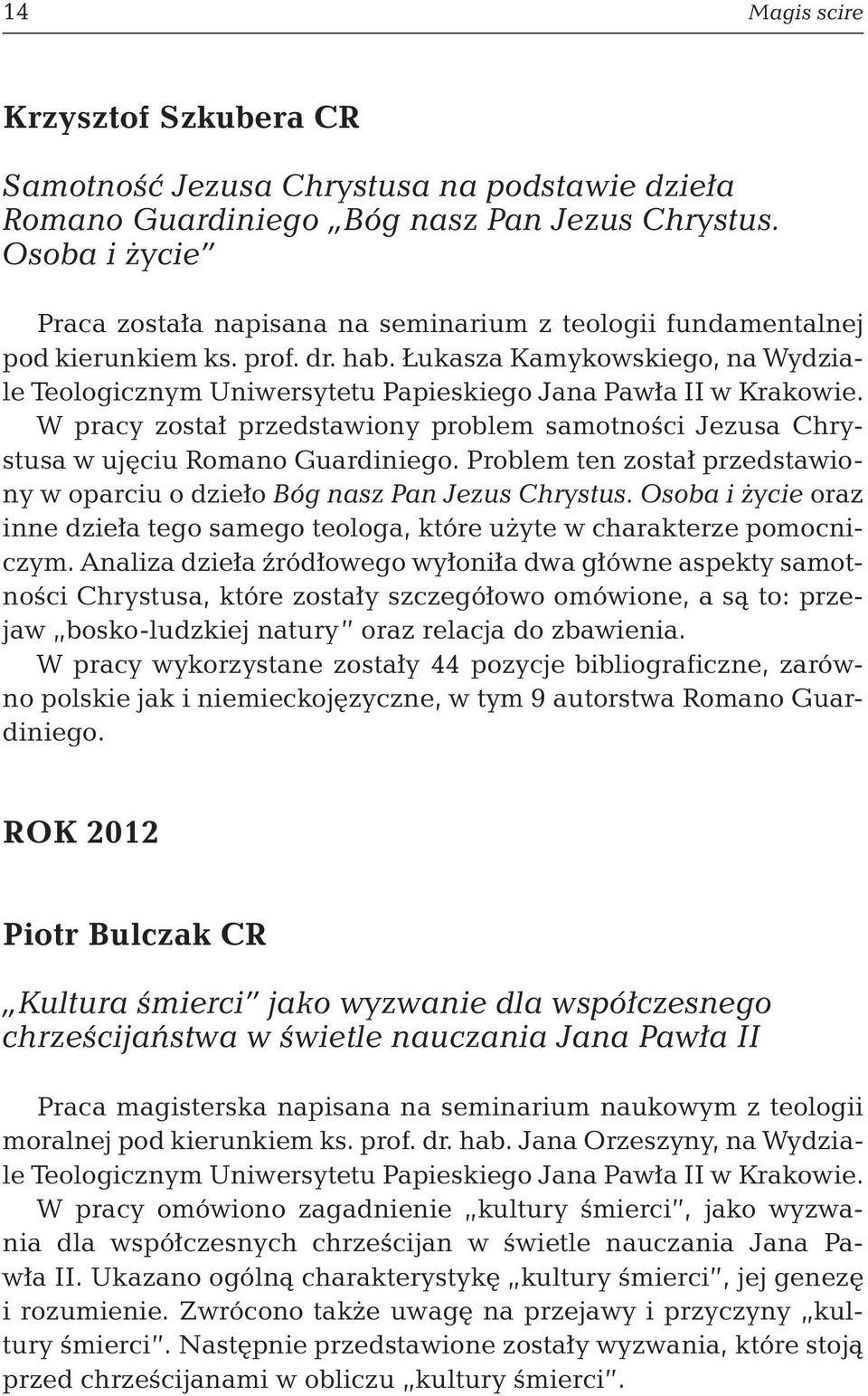 Łukasza Kamykowskiego, na Wydziale Teologicznym Uniwersytetu Papieskiego Jana Pawła II w Krakowie. W pracy został przedstawiony problem samotności Jezusa Chrystusa w ujęciu Romano Guardiniego.