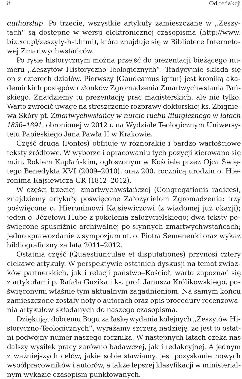 Tradycyjnie składa się on z czterech działów. Pierwszy (Gaudeamus igitur) jest kroniką akademickich postępów członków Zgromadzenia Zmartwychwstania Pańskiego.