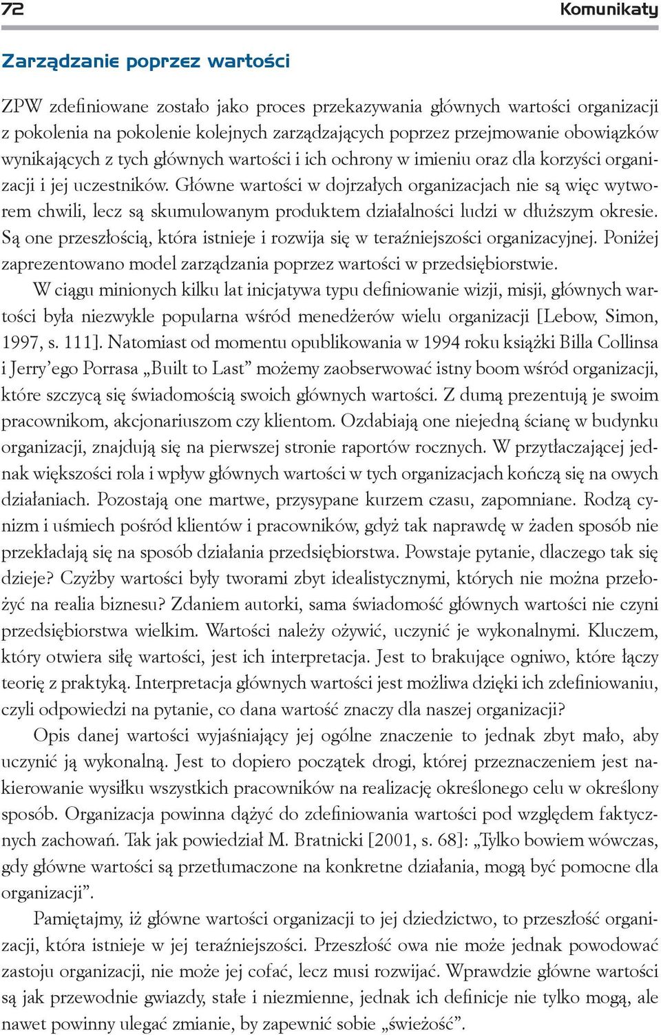 Główne wartości w dojrzałych organizacjach nie są więc wytworem chwili, lecz są skumulowanym produktem działalności ludzi w dłuższym okresie.