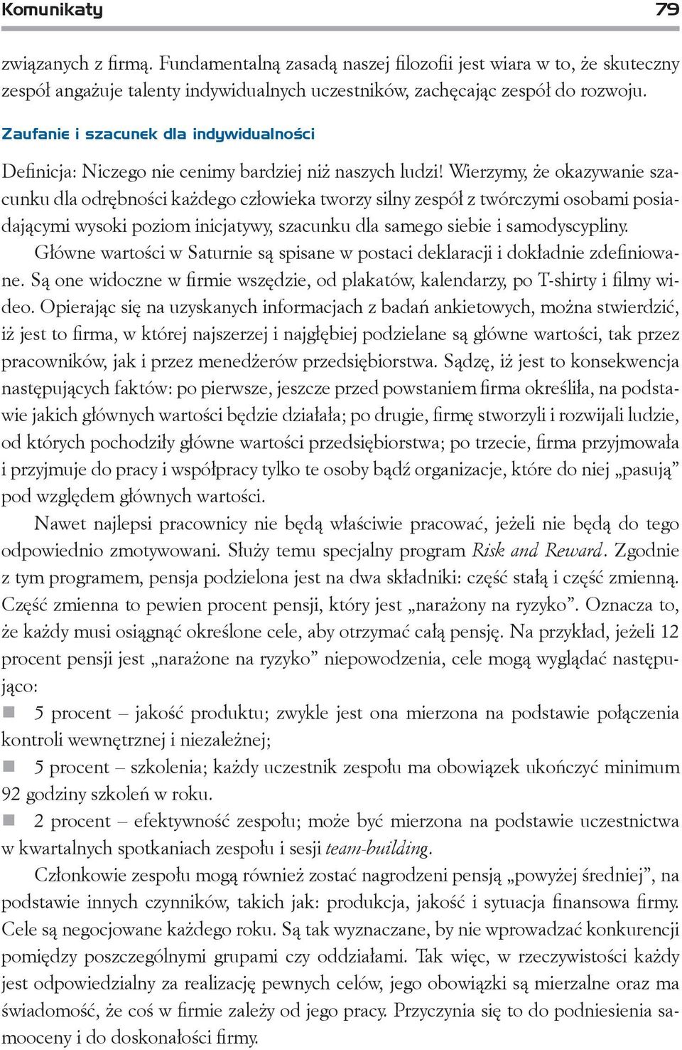 Wierzymy, że okazywanie szacunku dla odrębności każdego człowieka tworzy silny zespół z twórczymi osobami posiadającymi wysoki poziom inicjatywy, szacunku dla samego siebie i samodyscypliny.