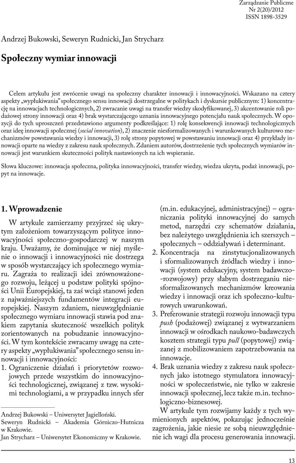 Wskazano na cztery aspekty wypłukiwania społecznego sensu innowacji dostrzegalne w politykach i dyskursie publicznym: 1) koncentrację na innowacjach technologicznych, 2) zwracanie uwagi na transfer