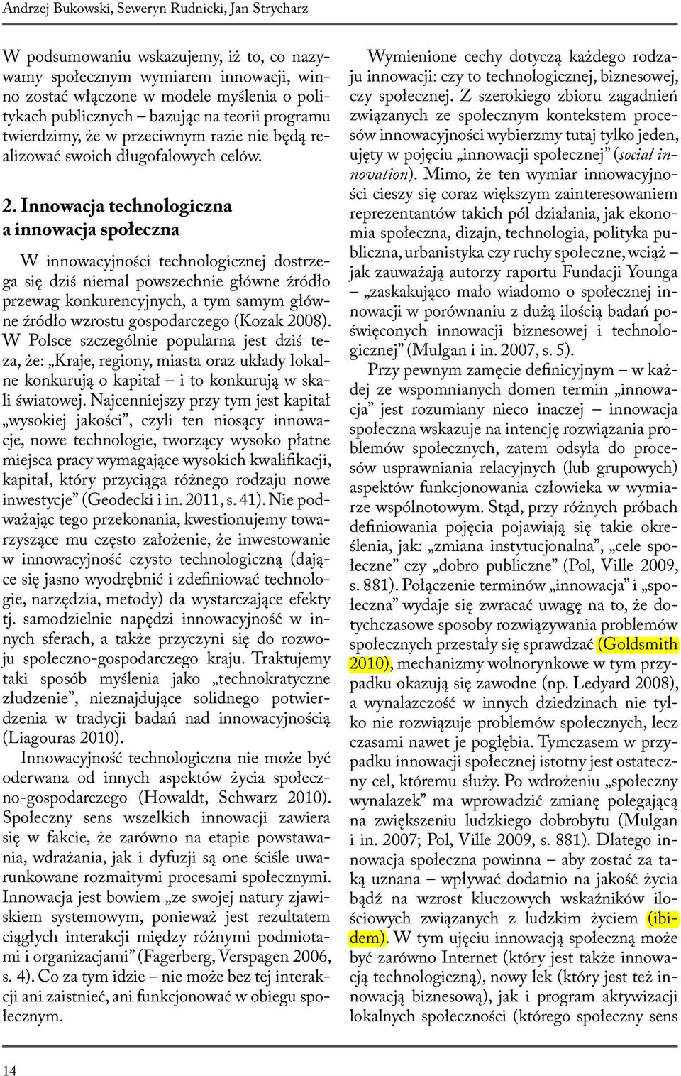 Innowacja technologiczna a innowacja społeczna W innowacyjności technologicznej dostrzega się dziś niemal powszechnie główne źródło przewag konkurencyjnych, a tym samym główne źródło wzrostu