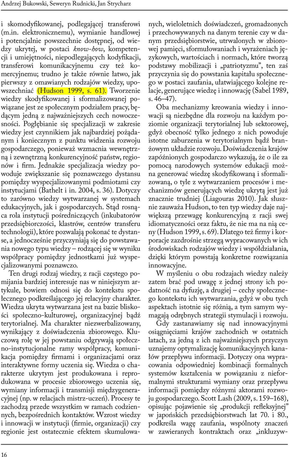 komunikacyjnemu czy też ko - mercyjnemu; trudno je także równie łatwo, jak pierwszy z omawianych rodzajów wiedzy, upowszechniać (Hudson 1999, s. 61).