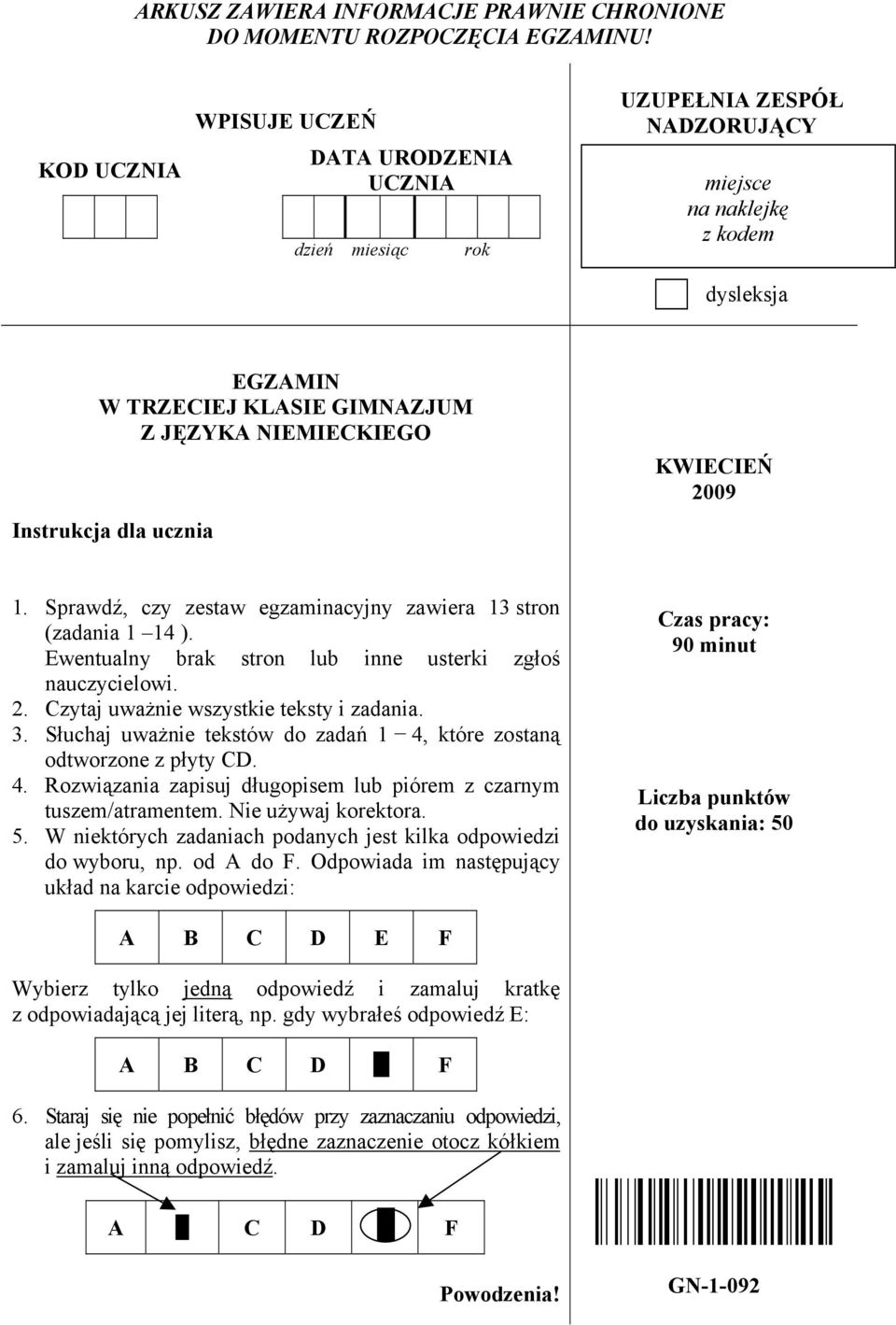 Instrukcja dla ucznia KWIECIEŃ 2009 1. Sprawdź, czy zestaw egzaminacyjny zawiera 13 stron (zadania 1 14 ). Ewentualny brak stron lub inne usterki zgłoś nauczycielowi. 2. Czytaj uważnie wszystkie teksty i zadania.