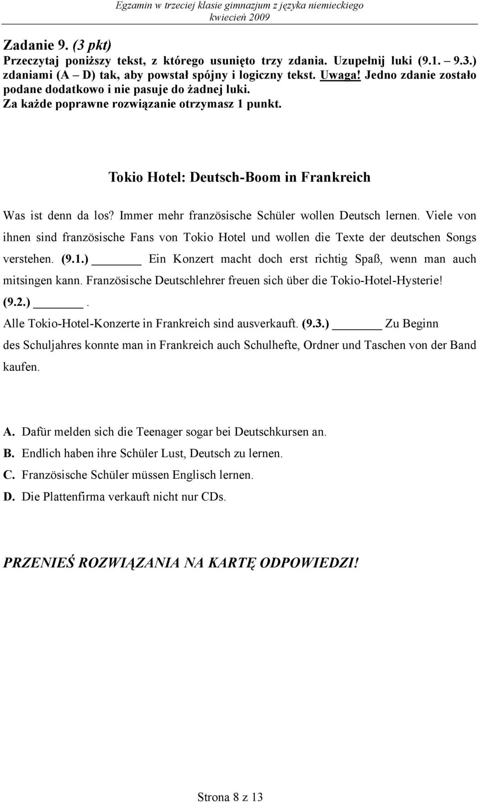 Viele von ihnen sind französische Fans von Tokio Hotel und wollen die Texte der deutschen Songs verstehen. (9.1.) Ein Konzert macht doch erst richtig Spaß, wenn man auch mitsingen kann.